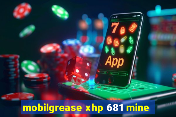 mobilgrease xhp 681 mine